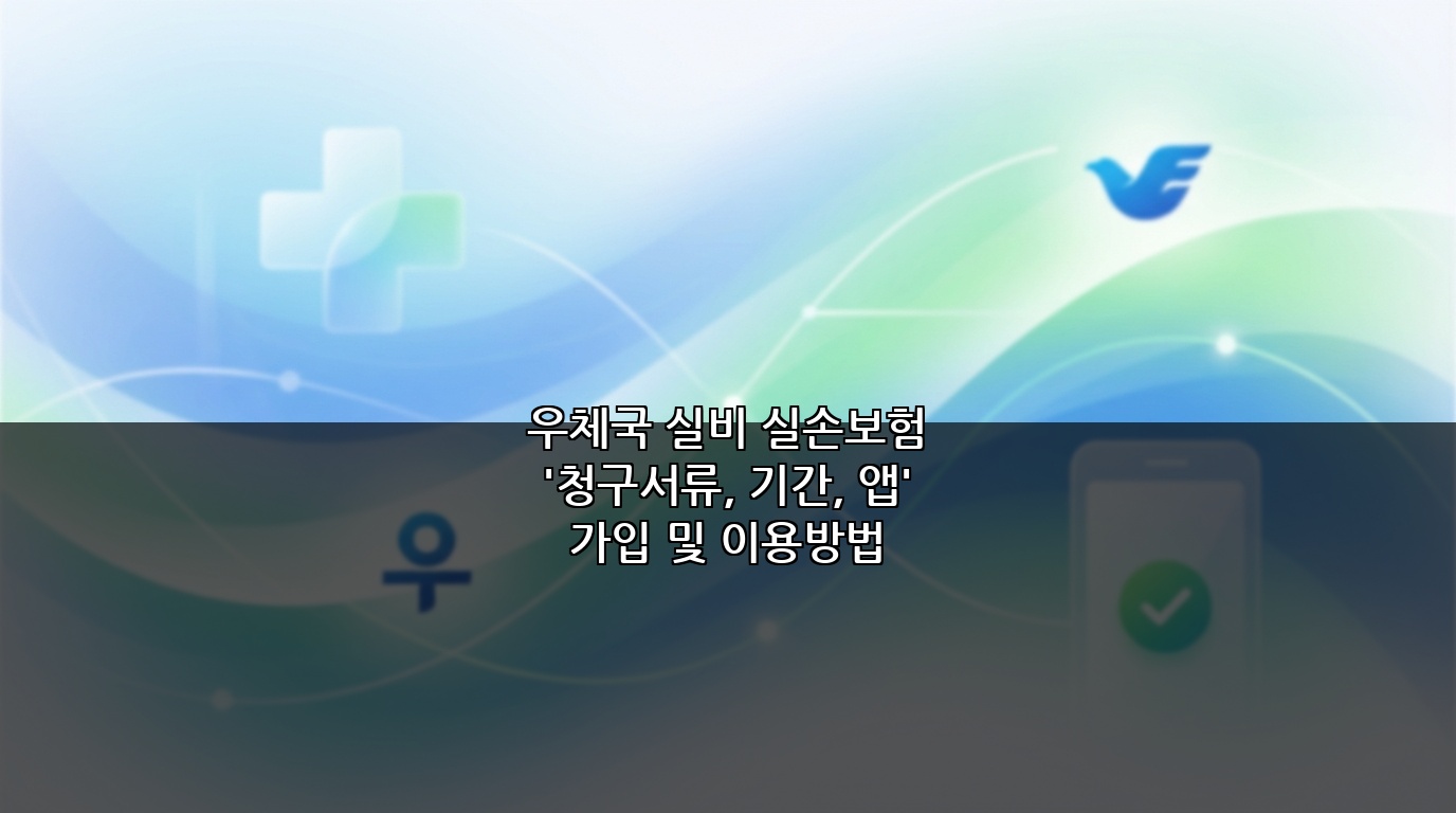 우체국 실비 실손보험 ‘청구서류, 기간, 앱’ 가입 및 이용방법