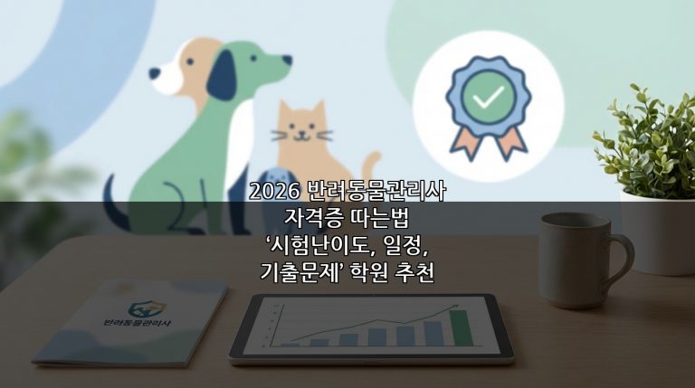 2026 반려동물관리사 자격증 따는법 ‘시험난이도, 일정, 기출문제’ 학원 추천