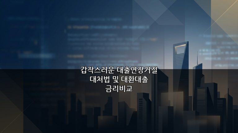 갑작스러운 대출연장거절 대처법 및 대환대출 금리비교