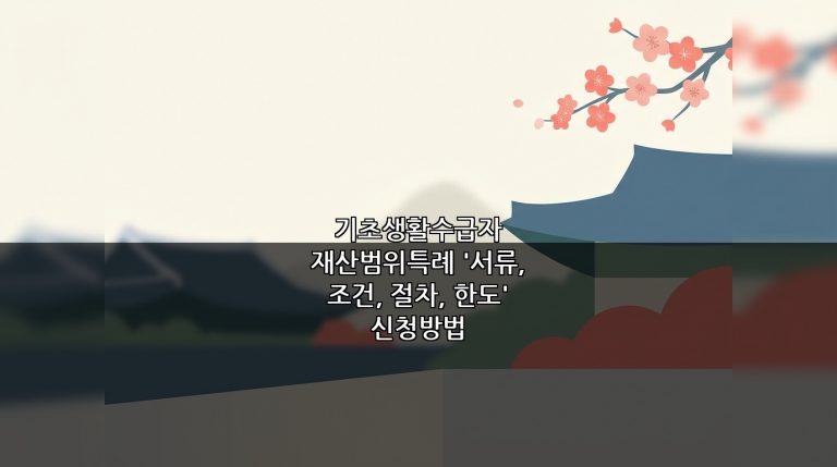 기초생활수급자 재산범위특례 ‘서류, 조건, 절차, 한도’ 신청방법
